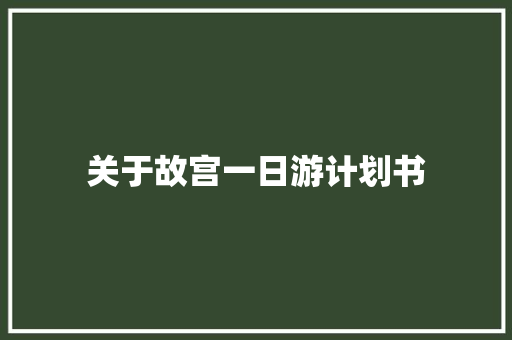 关于故宫一日游计划书