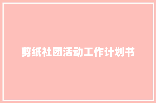 剪纸社团活动工作计划书