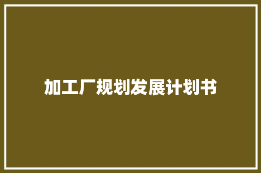 加工厂规划发展计划书