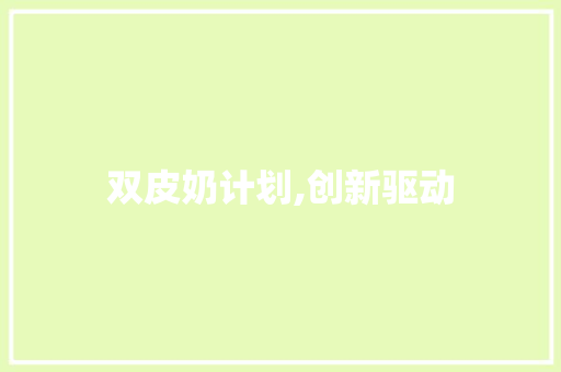 双皮奶计划,创新驱动，打造中国智能家居新生态