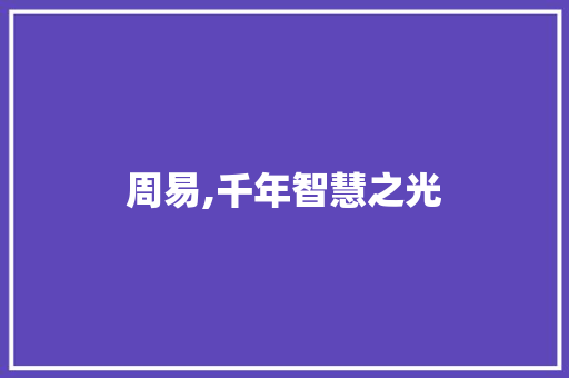 周易,千年智慧之光，照亮现代人生