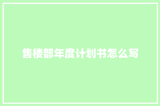 售楼部年度计划书怎么写