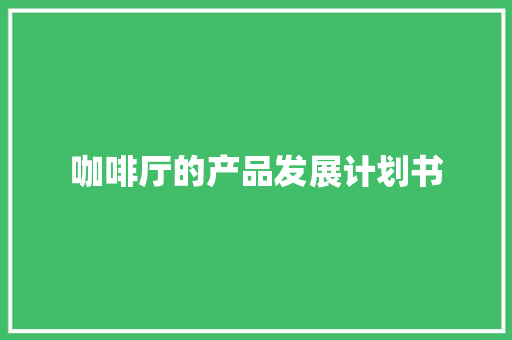 咖啡厅的产品发展计划书
