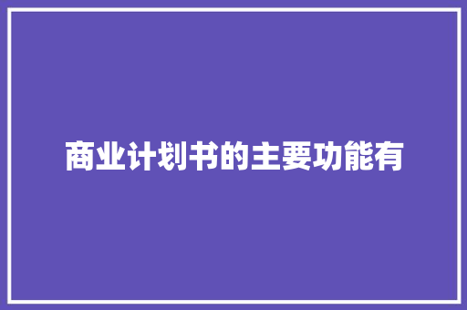 商业计划书的主要功能有