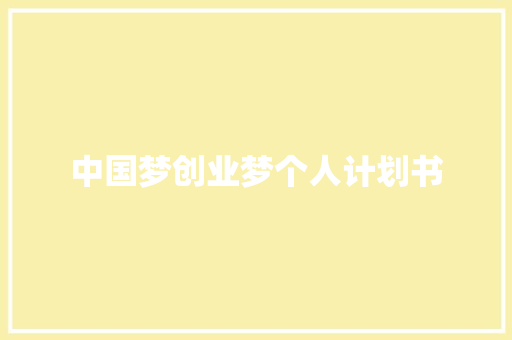 中国梦创业梦个人计划书