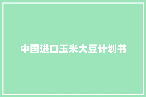 中国进口玉米大豆计划书