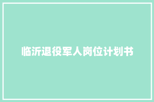 临沂退役军人岗位计划书