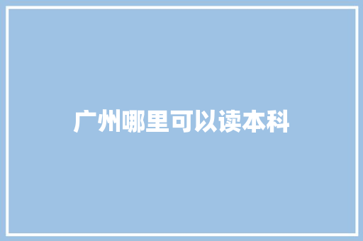 广州哪里可以读本科