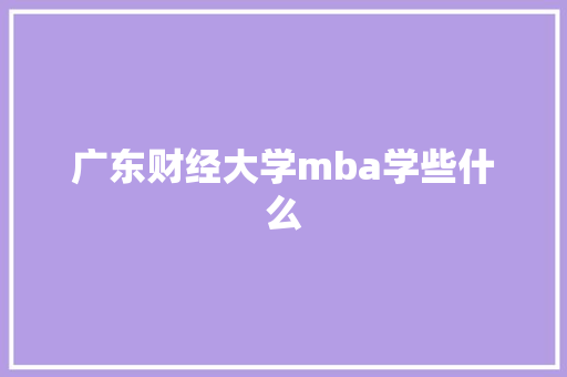 广东财经大学mba学些什么