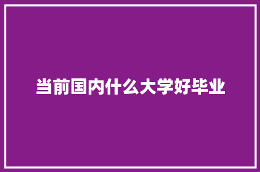 当前国内什么大学好毕业