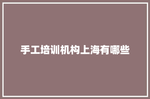 手工培训机构上海有哪些