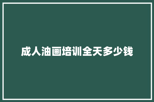 成人油画培训全天多少钱
