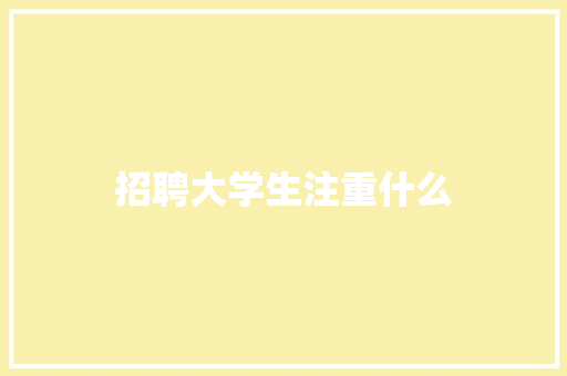 招聘大学生注重什么