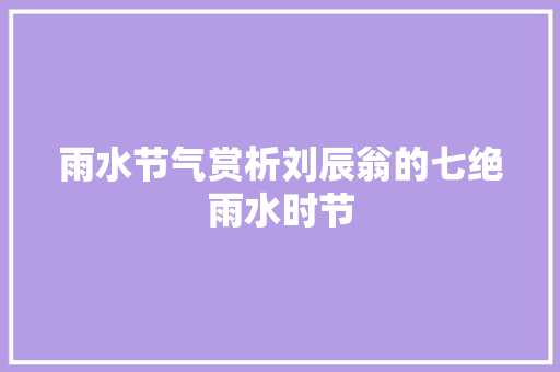 雨水节气赏析刘辰翁的七绝雨水时节