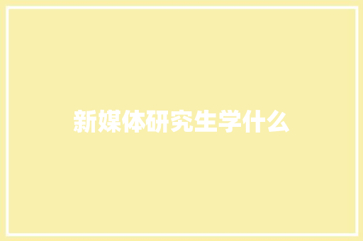 新媒体研究生学什么