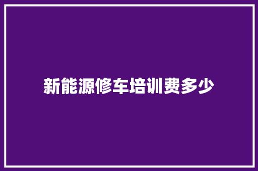 新能源修车培训费多少
