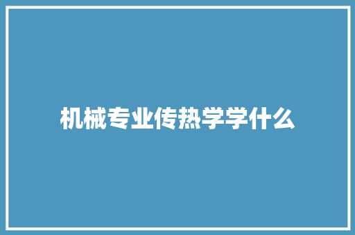 机械专业传热学学什么