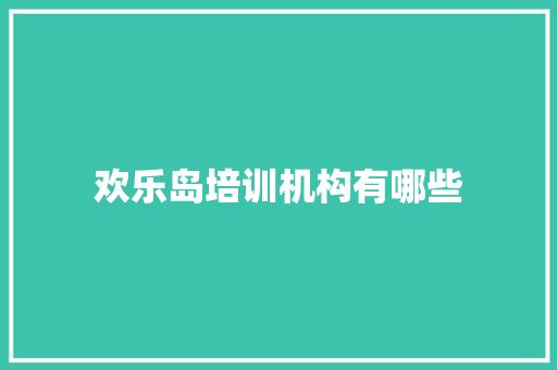 欢乐岛培训机构有哪些