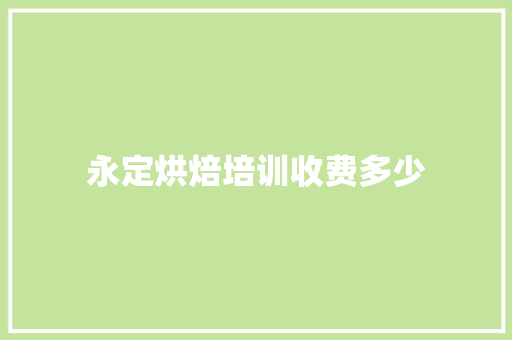 永定烘焙培训收费多少