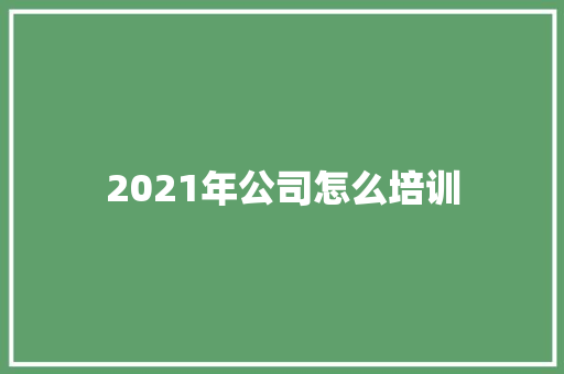 2021年公司怎么培训