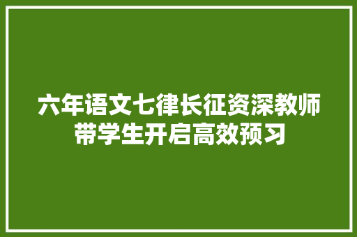 六年语文七律长征资深教师带学生开启高效预习