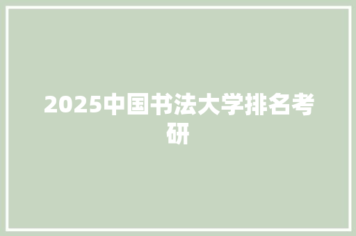 2025中国书法大学排名考研