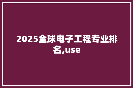 2025全球电子工程专业排名,use