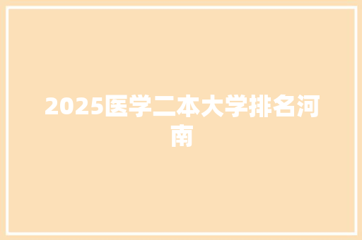 2025医学二本大学排名河南