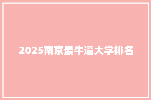 2025南京最牛逼大学排名
