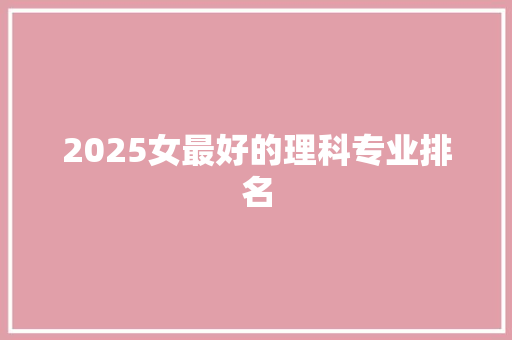 2025女最好的理科专业排名