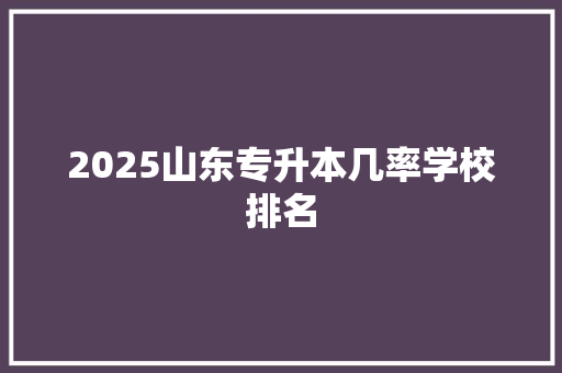 2025山东专升本几率学校排名