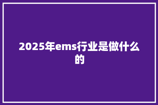 2025年ems行业是做什么的