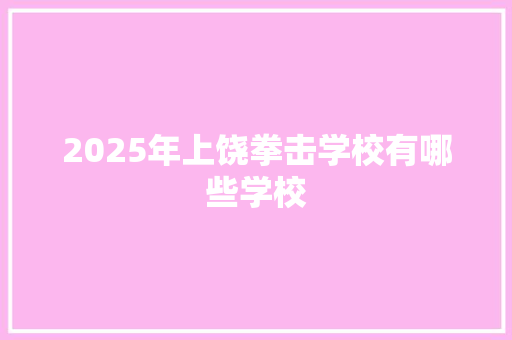 2025年上饶拳击学校有哪些学校