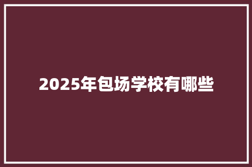 2025年包场学校有哪些
