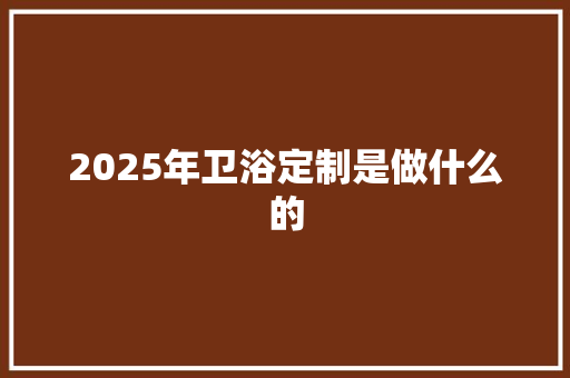 2025年卫浴定制是做什么的