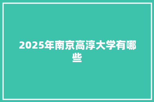 2025年南京高淳大学有哪些
