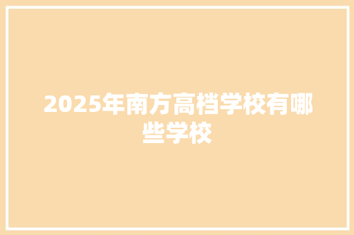 2025年南方高档学校有哪些学校