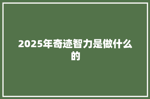2025年奇迹智力是做什么的