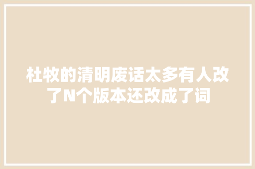 杜牧的清明废话太多有人改了N个版本还改成了词