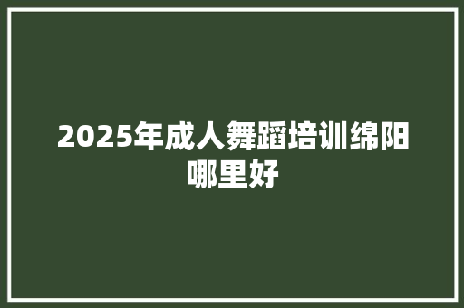 2025年成人舞蹈培训绵阳哪里好