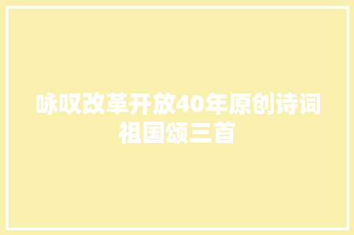 咏叹改革开放40年原创诗词祖国颂三首