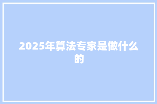 2025年算法专家是做什么的