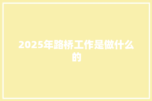 2025年路桥工作是做什么的