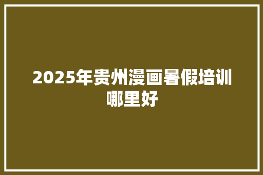 2025年贵州漫画暑假培训哪里好