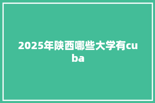 2025年陕西哪些大学有cuba