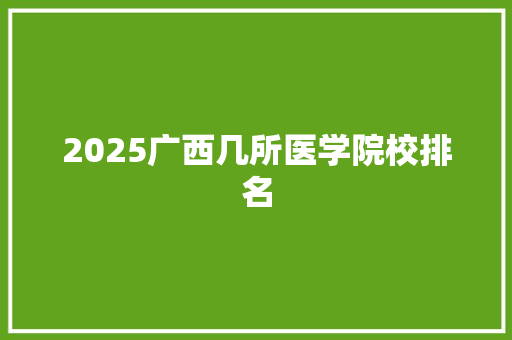 2025广西几所医学院校排名