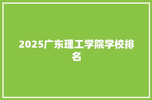 2025广东理工学院学校排名