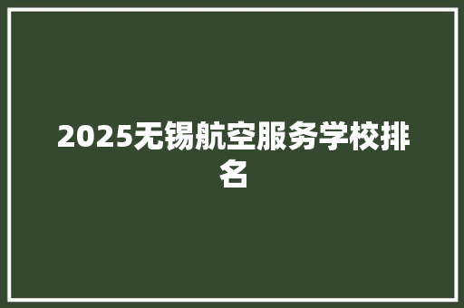 2025无锡航空服务学校排名