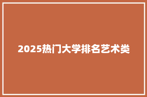 2025热门大学排名艺术类