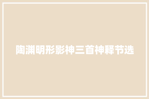 陶渊明形影神三首神释节选